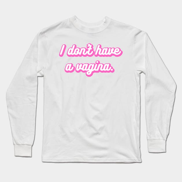 I don't have a vagina Long Sleeve T-Shirt by Chelsea Seashell